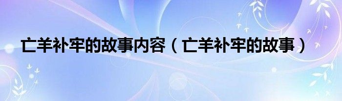 亡羊补牢的故事内容（亡羊补牢的故事）