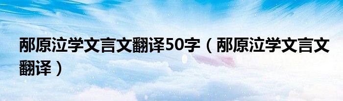 邴原泣学文言文翻译50字（邴原泣学文言文翻译）