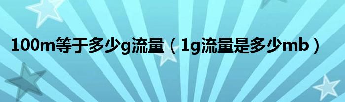 100m等于多少g流量（1g流量是多少mb）