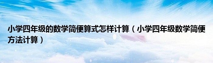 小学四年级的数学简便算式怎样计算（小学四年级数学简便方法计算）