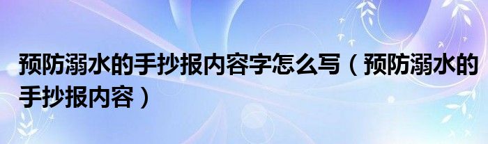 预防溺水的手抄报内容字怎么写（预防溺水的手抄报内容）