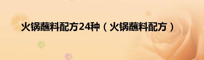 火锅蘸料配方24种（火锅蘸料配方）