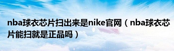 nba球衣芯片扫出来是nike官网（nba球衣芯片能扫就是正品吗）