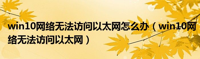 win10网络无法访问以太网怎么办（win10网络无法访问以太网）