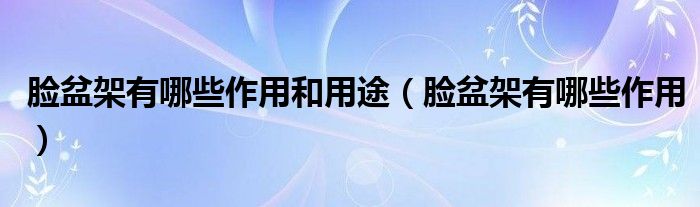 脸盆架有哪些作用和用途（脸盆架有哪些作用）