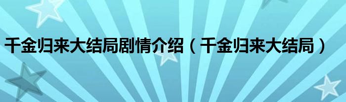 千金归来大结局剧情介绍（千金归来大结局）