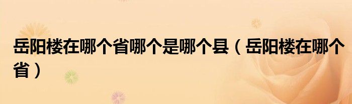 岳阳楼在哪个省哪个是哪个县（岳阳楼在哪个省）