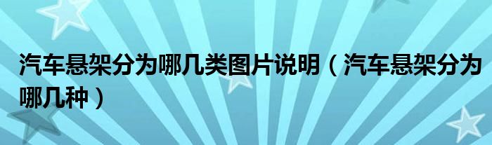 汽车悬架分为哪几类图片说明（汽车悬架分为哪几种）