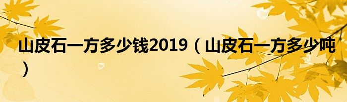 山皮石一方多少钱2019（山皮石一方多少吨）