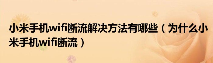 小米手机wifi断流解决方法有哪些（为什么小米手机wifi断流）