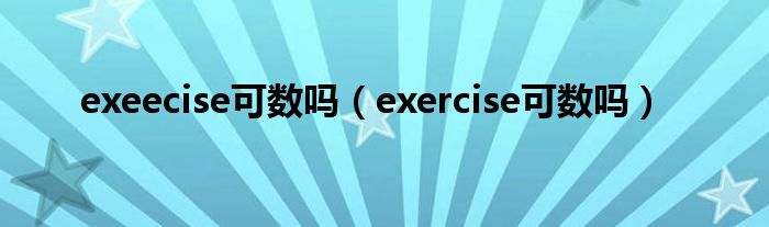 exeecise可数吗（exercise可数吗）