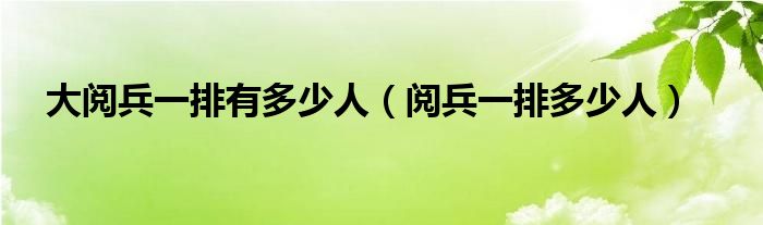 大阅兵一排有多少人（阅兵一排多少人）