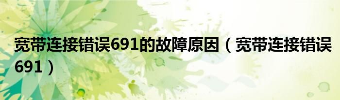 宽带连接错误691的故障原因（宽带连接错误691）