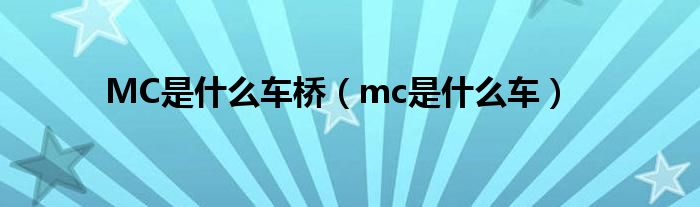 MC是什么车桥（mc是什么车）