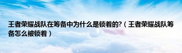 王者荣耀战队在筹备中为什么是锁着的?（王者荣耀战队筹备怎么被锁着）