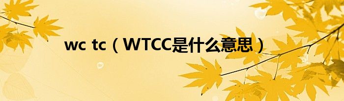 wc tc（WTCC是什么意思）