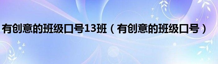 有创意的班级口号13班（有创意的班级口号）