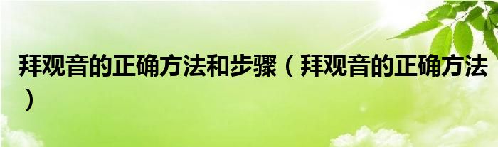 拜观音的正确方法和步骤（拜观音的正确方法）