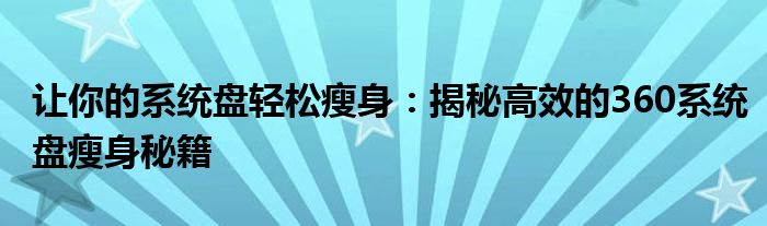 让你的系统盘轻松瘦身：揭秘高效的360系统盘瘦身秘籍