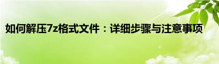 如何解压7z格式文件：详细步骤与注意事项