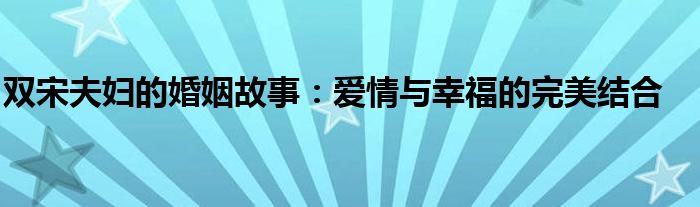 双宋夫妇的婚姻故事：爱情与幸福的完美结合