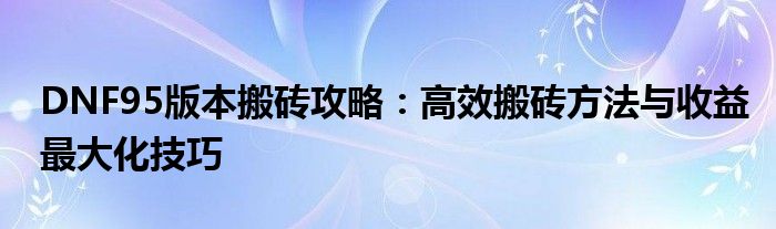 DNF95版本搬砖攻略：高效搬砖方法与收益最大化技巧