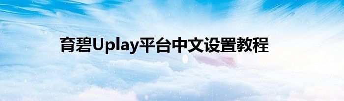 育碧Uplay平台中文设置教程