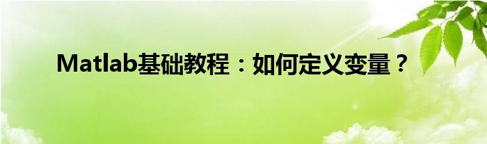 Matlab基础教程：如何定义变量？