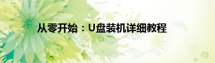 从零开始：U盘装机详细教程