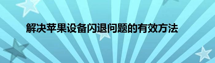 解决苹果设备闪退问题的有效方法