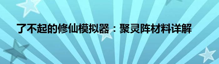 了不起的修仙模拟器：聚灵阵材料详解