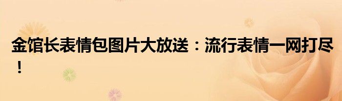 金馆长表情包图片大放送：流行表情一网打尽！