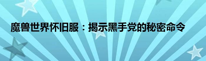 魔兽世界怀旧服：揭示黑手党的秘密命令