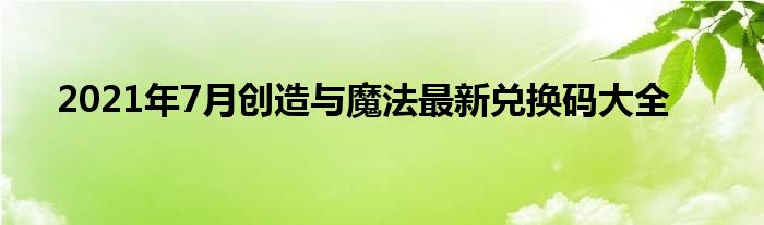 2021年7月创造与魔法最新兑换码大全