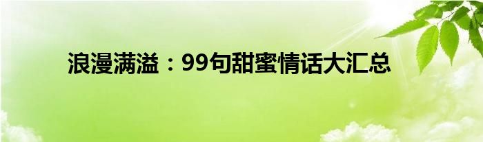 浪漫满溢：99句甜蜜情话大汇总