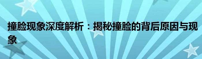 撞脸现象深度解析：揭秘撞脸的背后原因与现象