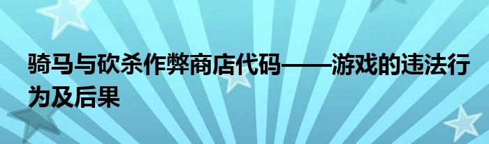 骑马与砍杀作弊商店代码——游戏的违法行为及后果