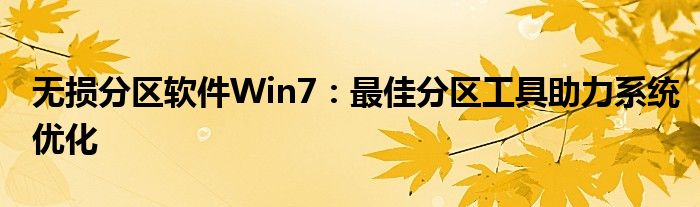 无损分区软件Win7：最佳分区工具助力系统优化