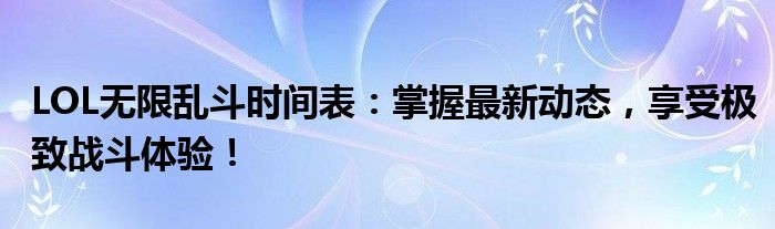 LOL无限乱斗时间表：掌握最新动态，享受极致战斗体验！