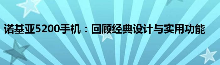 诺基亚5200手机：回顾经典设计与实用功能