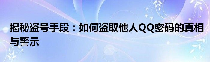 揭秘盗号手段：如何盗取他人QQ密码的真相与警示