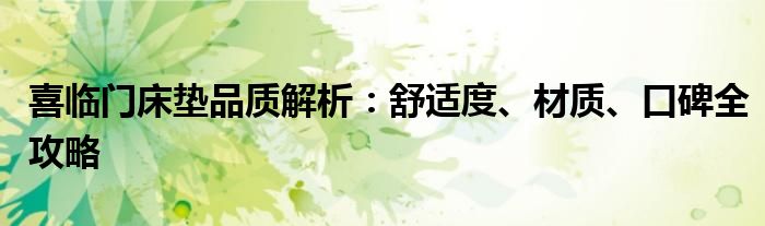 喜临门床垫品质解析：舒适度、材质、口碑全攻略