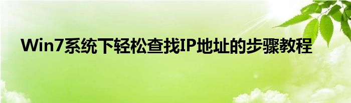 Win7系统下轻松查找IP地址的步骤教程