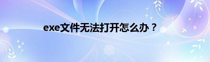 exe文件无法打开怎么办？