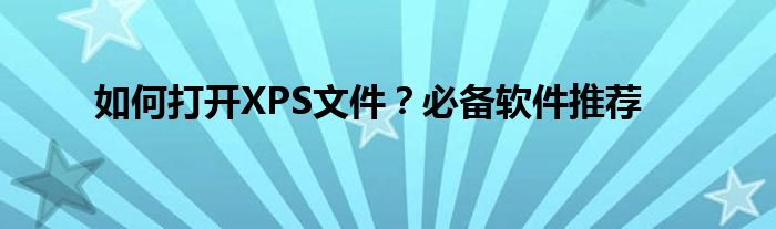 如何打开XPS文件？必备软件推荐