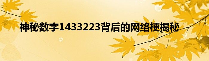 神秘数字1433223背后的网络梗揭秘