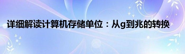 详细解读计算机存储单位：从g到兆的转换