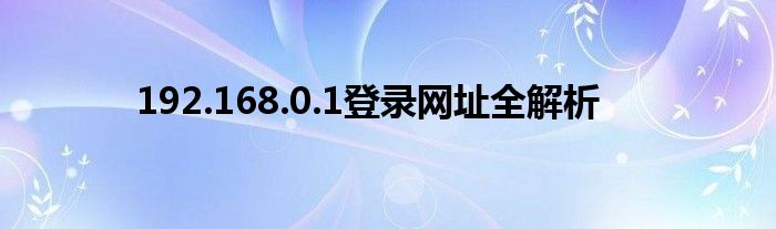 192.168.0.1登录网址全解析