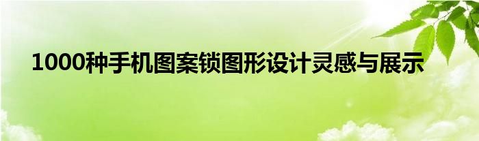 1000种手机图案锁图形设计灵感与展示