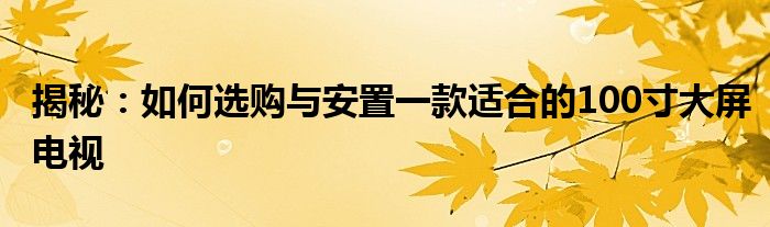 揭秘：如何选购与安置一款适合的100寸大屏电视